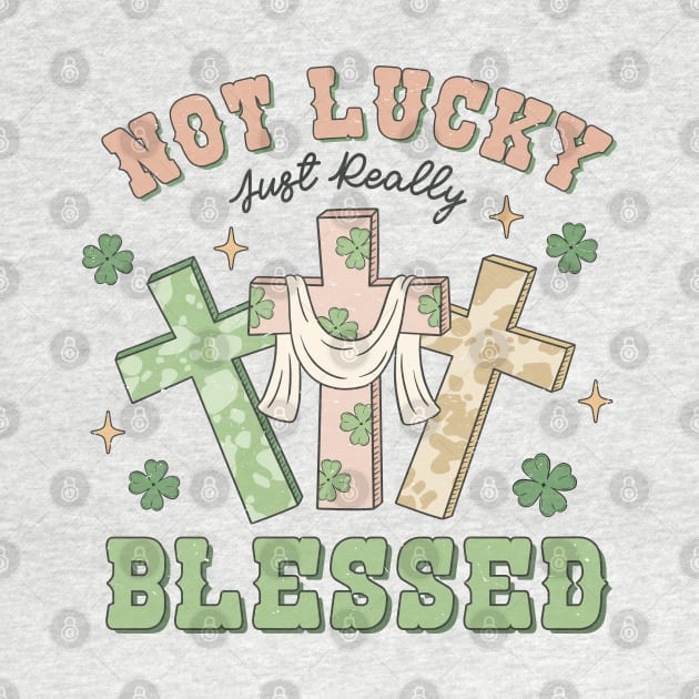 Not Lucky Just Really Blessed Christian Cross Irish Shamrock by JDVNart